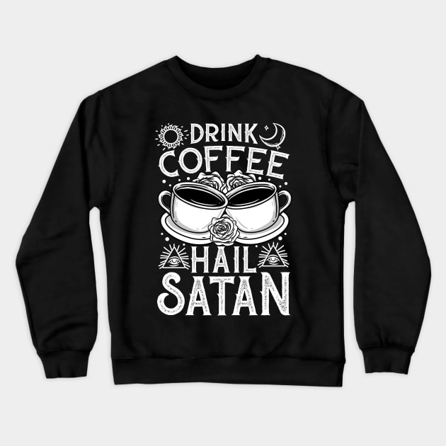 Drink Coffee Hail Satan - Satanic Occult Coffee Crewneck Sweatshirt by biNutz